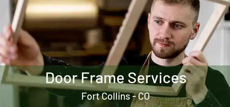 Door Frame Services Fort Collins - CO